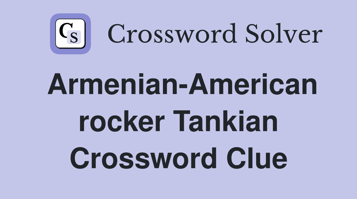 Armenian American rocker Tankian Crossword Clue Answers Crossword